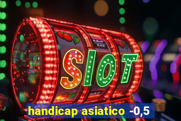 handicap asiatico -0,5