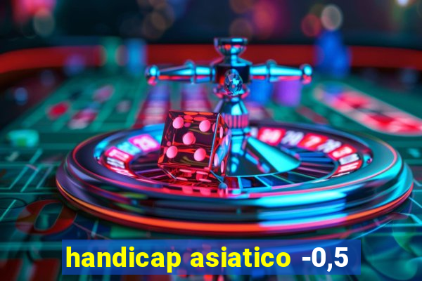 handicap asiatico -0,5