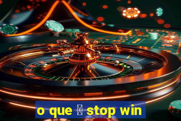 o que 茅 stop win