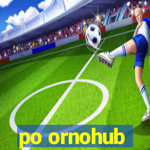 po ornohub