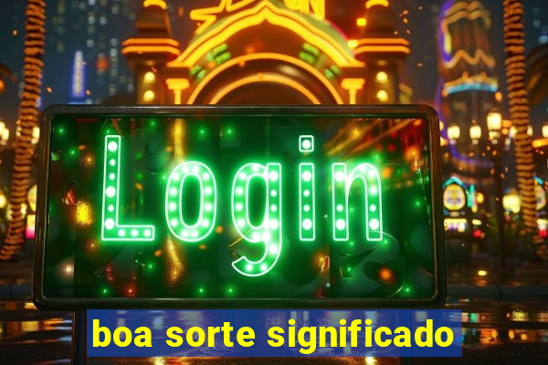 boa sorte significado