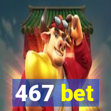 467 bet