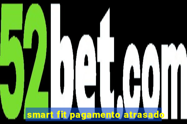 smart fit pagamento atrasado