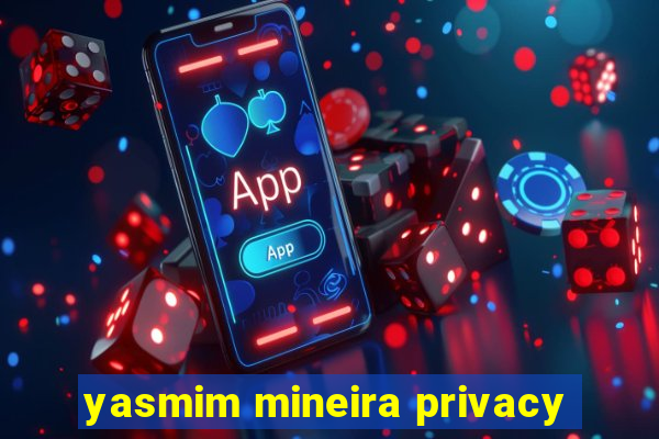 yasmim mineira privacy