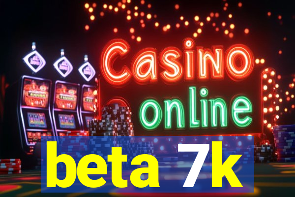 beta 7k