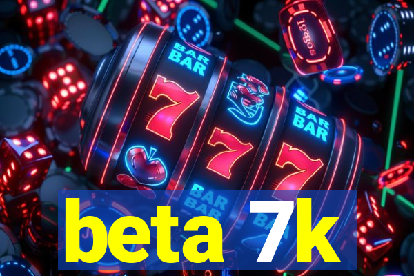 beta 7k