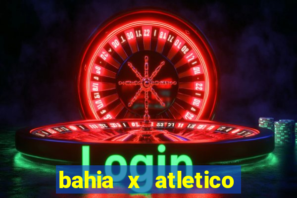 bahia x atletico ao vivo