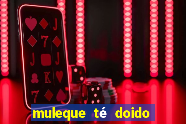 muleque té doido 4 o filme completo dublado online