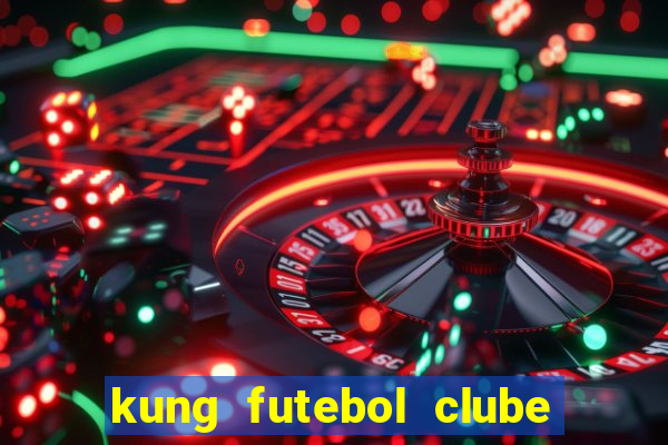 kung futebol clube dublado completo