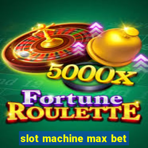 slot machine max bet