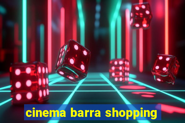 cinema barra shopping