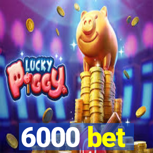 6000 bet