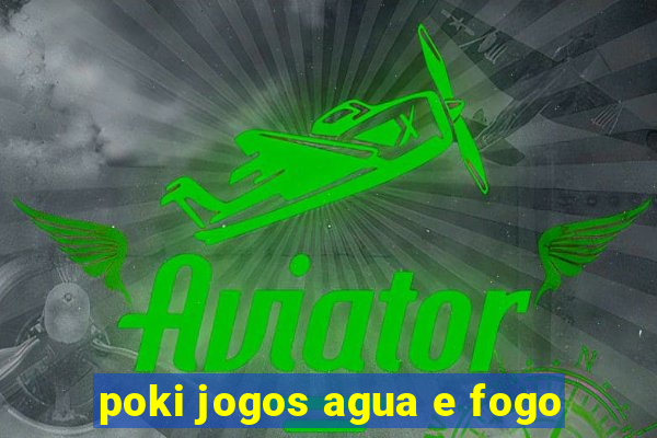 poki jogos agua e fogo