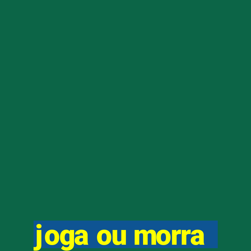 joga ou morra