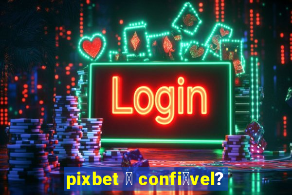 pixbet 茅 confi谩vel?