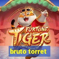 bruto torret