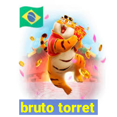 bruto torret