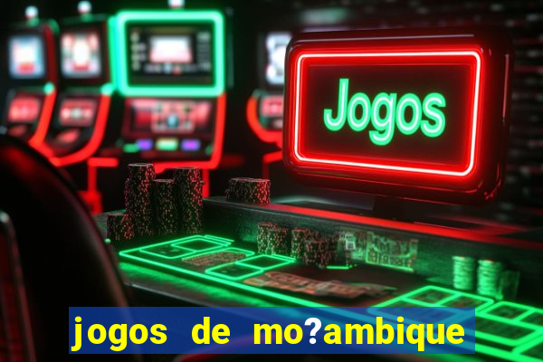 jogos de mo?ambique para ganhar dinheiro