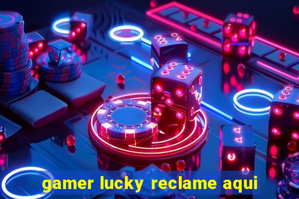 gamer lucky reclame aqui