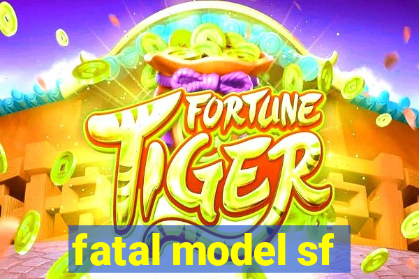 fatal model sf