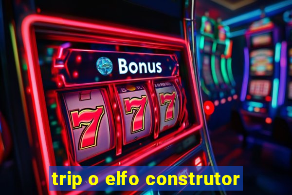 trip o elfo construtor