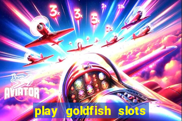 play goldfish slots online free