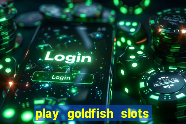 play goldfish slots online free