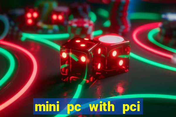 mini pc with pci express slot