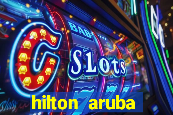 hilton aruba caribbean resort & casino