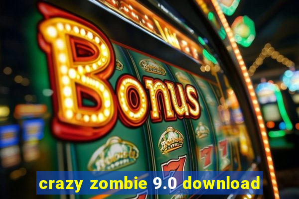 crazy zombie 9.0 download