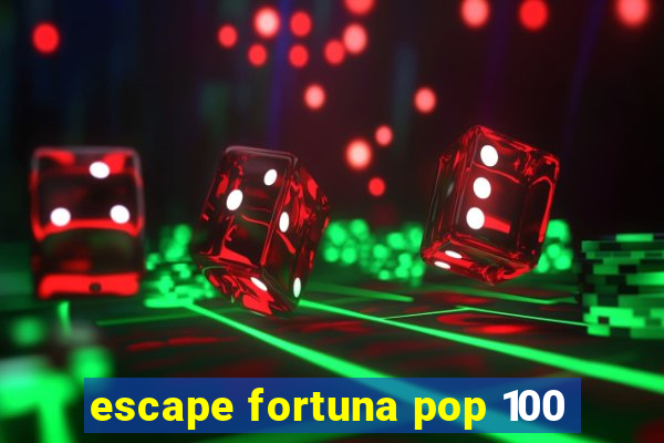 escape fortuna pop 100