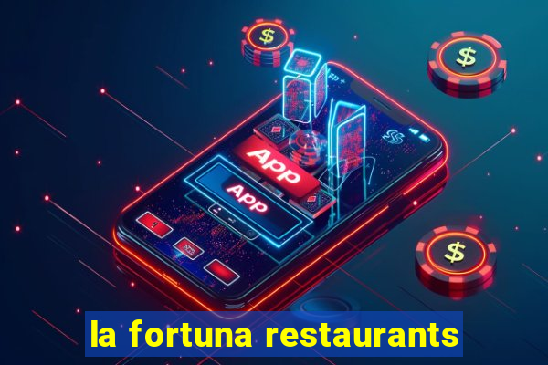 la fortuna restaurants