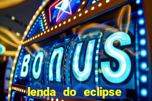 lenda do eclipse sol e lua