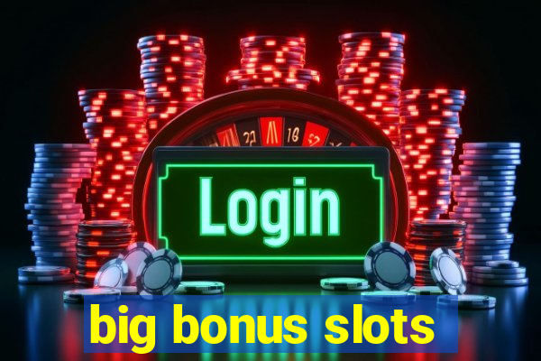 big bonus slots