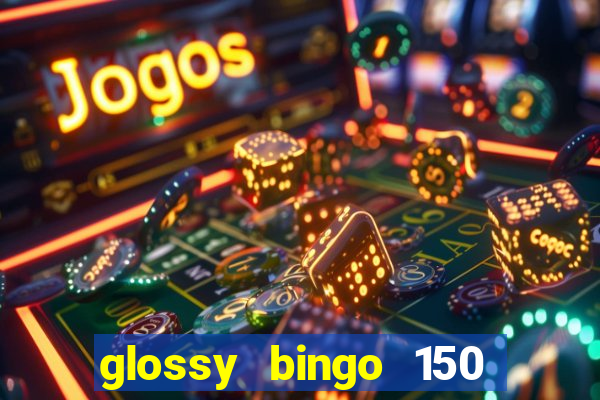 glossy bingo 150 free spins