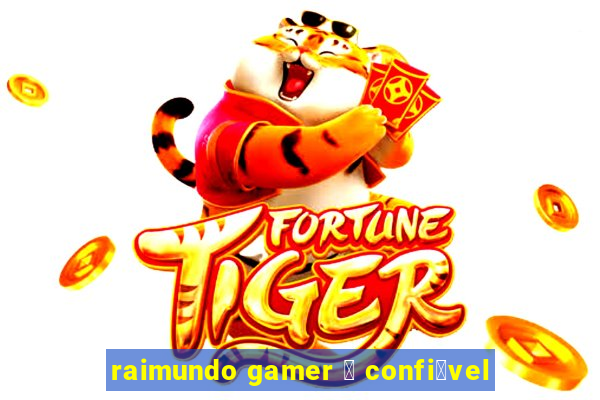 raimundo gamer 茅 confi谩vel