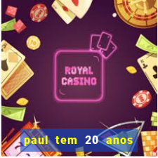 paul tem 20 anos de idade. a idade dele