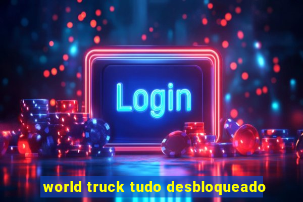 world truck tudo desbloqueado