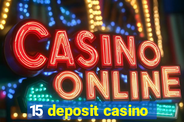 15 deposit casino