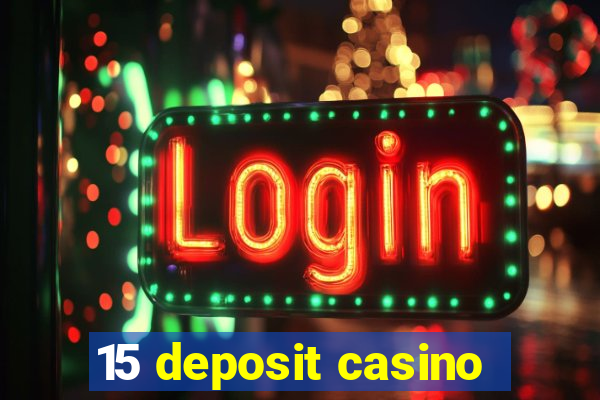 15 deposit casino