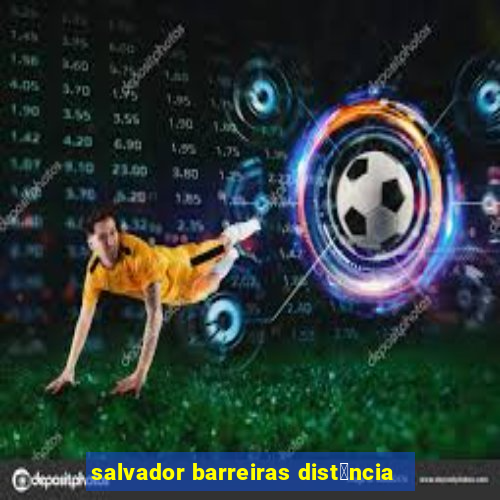 salvador barreiras dist芒ncia