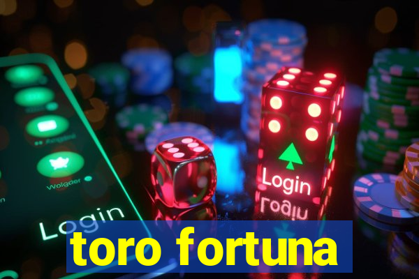 toro fortuna