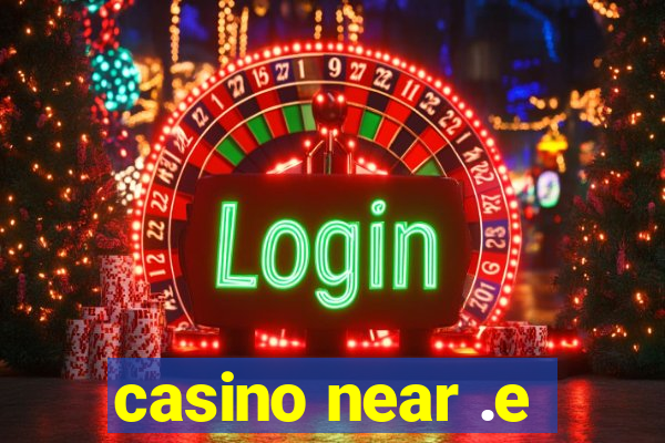 casino near .e