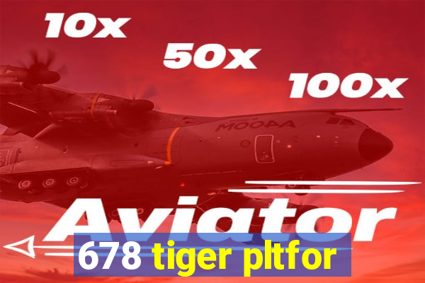 678 tiger pltfor