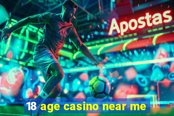 18 age casino near me