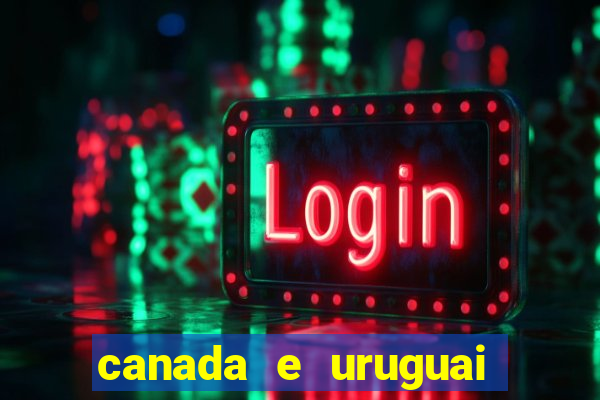 canada e uruguai onde assistir