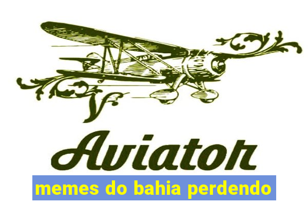 memes do bahia perdendo