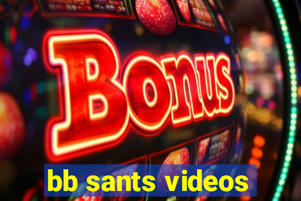 bb sants videos