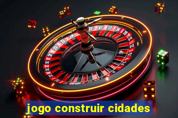 jogo construir cidades