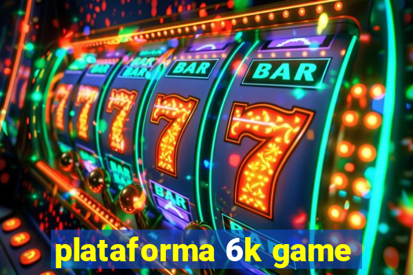 plataforma 6k game